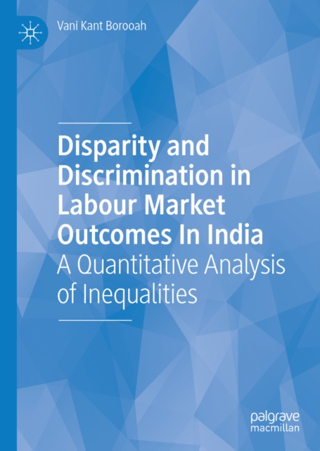Disparity and Discrimination in Labour Market Outcomes in India : A Quantitative Analysis of Inequalities, EPUB eBook