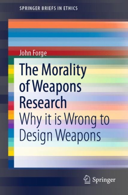 The Morality of Weapons Research : Why it is Wrong to Design Weapons, EPUB eBook