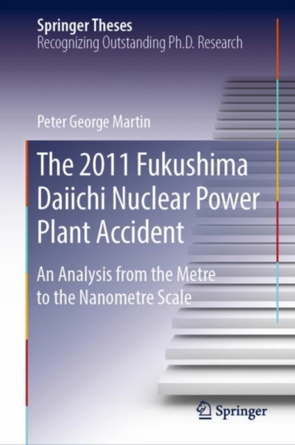 The 2011 Fukushima Daiichi Nuclear Power Plant Accident : An Analysis from the Metre to the Nanometre Scale, EPUB eBook