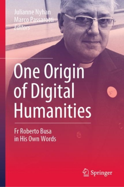 One Origin of Digital Humanities : Fr Roberto Busa in His Own Words, PDF eBook