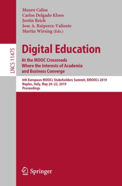 Digital Education: At the MOOC Crossroads Where the Interests of Academia and Business Converge : 6th European MOOCs Stakeholders Summit, EMOOCs 2019, Naples, Italy, May 20-22, 2019, Proceedings, EPUB eBook