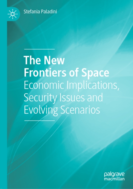 The New Frontiers of Space : Economic Implications, Security Issues and Evolving Scenarios, EPUB eBook