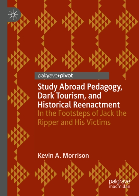 Study Abroad Pedagogy, Dark Tourism, and Historical Reenactment : In the Footsteps of Jack the Ripper and His Victims, EPUB eBook