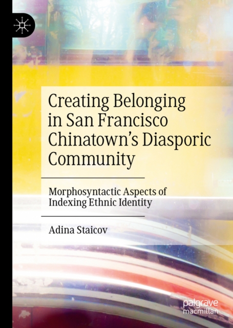 Creating Belonging in San Francisco Chinatown's Diasporic Community : Morphosyntactic Aspects of Indexing Ethnic Identity, EPUB eBook