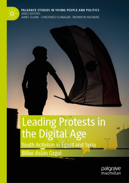 Leading Protests in the Digital Age : Youth Activism in Egypt and Syria, EPUB eBook