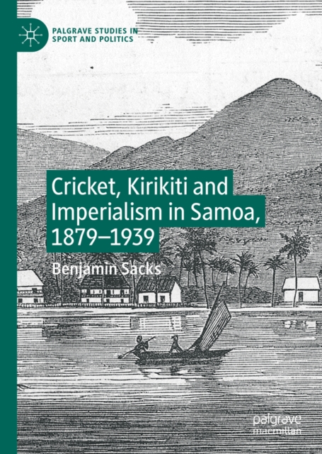 Cricket, Kirikiti and Imperialism in Samoa, 1879-1939, EPUB eBook
