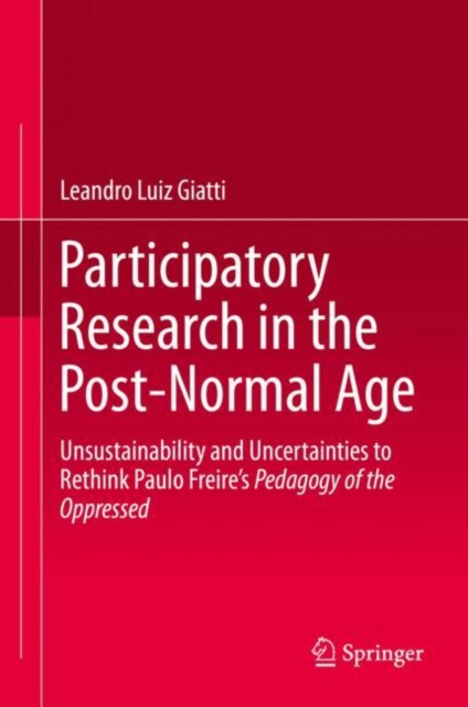 Participatory Research in the Post-Normal Age : Unsustainability and Uncertainties to Rethink Paulo Freire's Pedagogy of the Oppressed, EPUB eBook