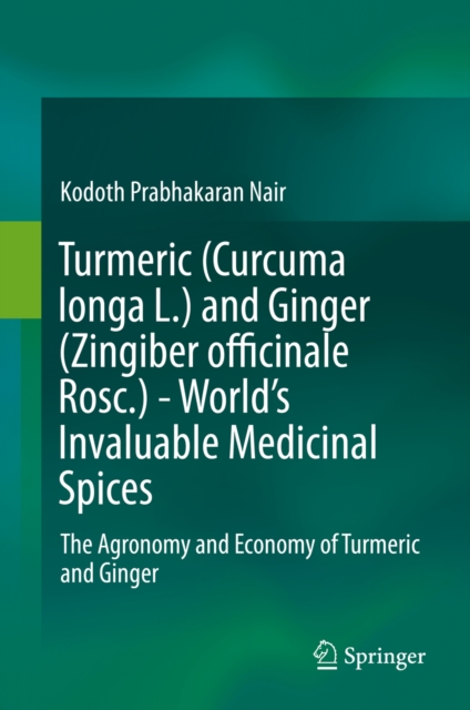 Turmeric (Curcuma longa L.) and Ginger (Zingiber officinale Rosc.)  - World's Invaluable Medicinal Spices : The Agronomy and Economy of Turmeric and Ginger, EPUB eBook