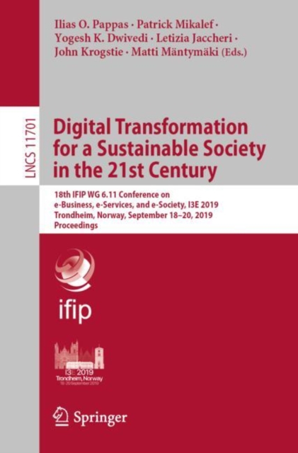 Digital Transformation for a Sustainable Society in the 21st Century : 18th IFIP WG 6.11 Conference on e-Business, e-Services, and e-Society, I3E 2019, Trondheim, Norway, September 18-20, 2019, Procee, EPUB eBook