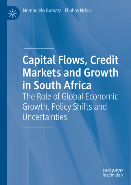 Capital Flows, Credit Markets and Growth in South Africa : The Role of Global Economic Growth, Policy Shifts and Uncertainties, EPUB eBook