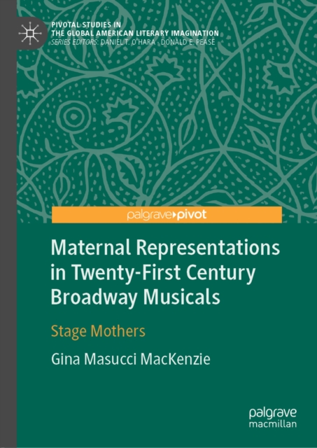 Maternal Representations in Twenty-First Century Broadway Musicals : Stage Mothers, EPUB eBook