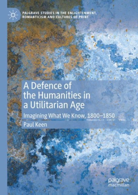 A Defence of the Humanities in a Utilitarian Age : Imagining What We Know, 1800-1850, EPUB eBook