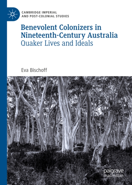 Benevolent Colonizers in Nineteenth-Century Australia : Quaker Lives and Ideals, PDF eBook
