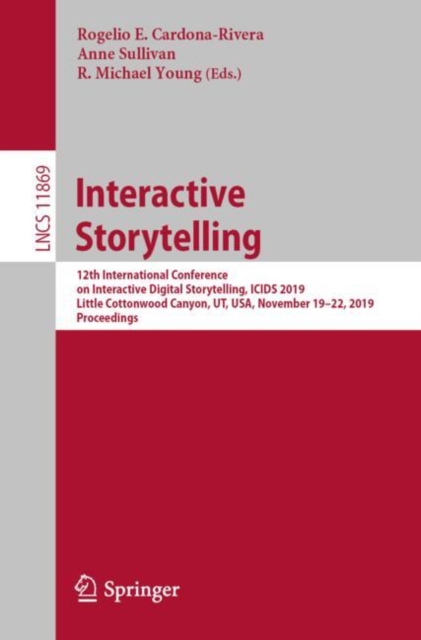 Interactive Storytelling : 12th International Conference on Interactive Digital Storytelling, ICIDS 2019, Little Cottonwood Canyon, UT, USA, November 19-22, 2019, Proceedings, EPUB eBook