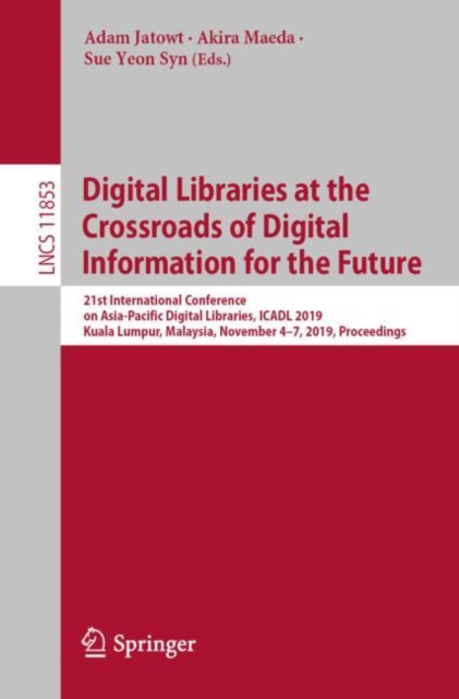 Digital Libraries at the Crossroads of Digital Information for the Future : 21st International Conference on Asia-Pacific Digital Libraries, ICADL 2019, Kuala Lumpur, Malaysia, November 4-7, 2019, Pro, EPUB eBook