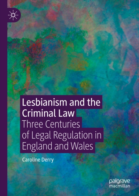 Lesbianism and the Criminal Law : Three Centuries of Legal Regulation in England and Wales, EPUB eBook