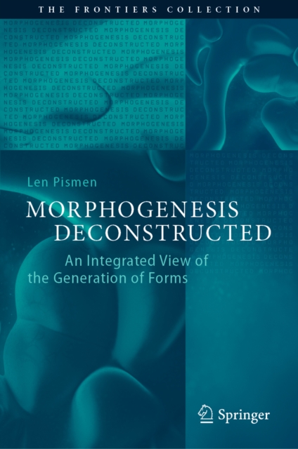 Morphogenesis Deconstructed : An Integrated View of the Generation of Forms, PDF eBook