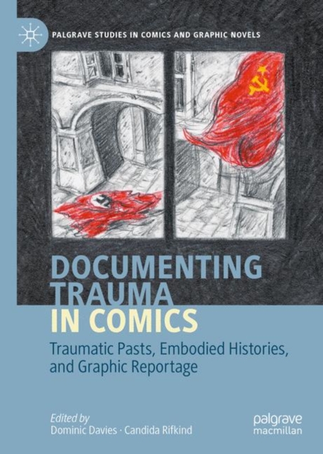 Documenting Trauma in Comics : Traumatic Pasts, Embodied Histories, and Graphic Reportage, EPUB eBook