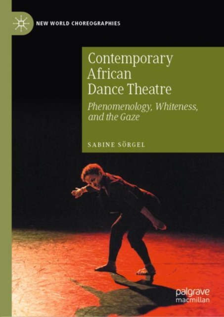 Contemporary African Dance Theatre : Phenomenology, Whiteness, and the Gaze, EPUB eBook