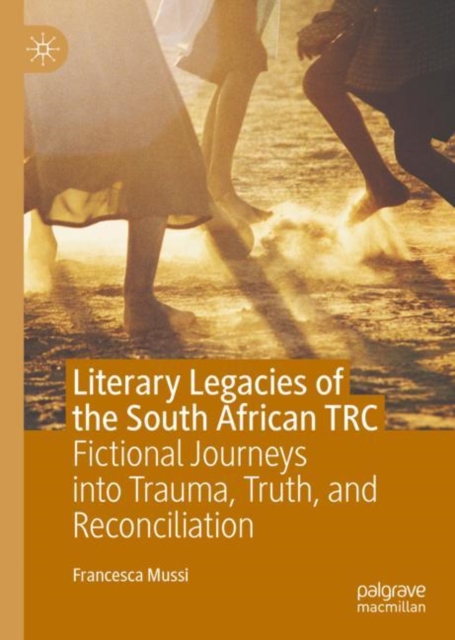 Literary Legacies of the South African TRC : Fictional Journeys into Trauma, Truth, and Reconciliation, EPUB eBook