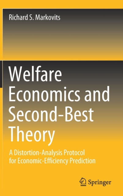 Welfare Economics and Second-Best Theory : A Distortion-Analysis Protocol for Economic-Efficiency Prediction, Hardback Book