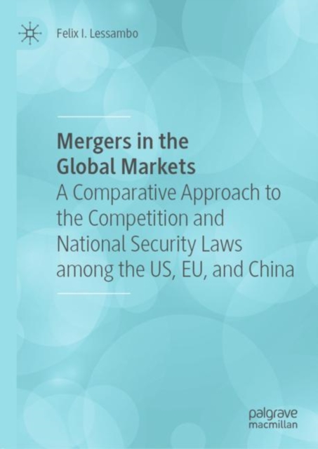 Mergers in the Global Markets : A Comparative Approach to the Competition and National Security Laws among the US, EU, and China, EPUB eBook