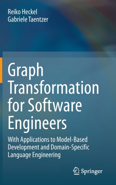 Graph Transformation for Software Engineers : With Applications to Model-Based Development and Domain-Specific Language Engineering, Hardback Book