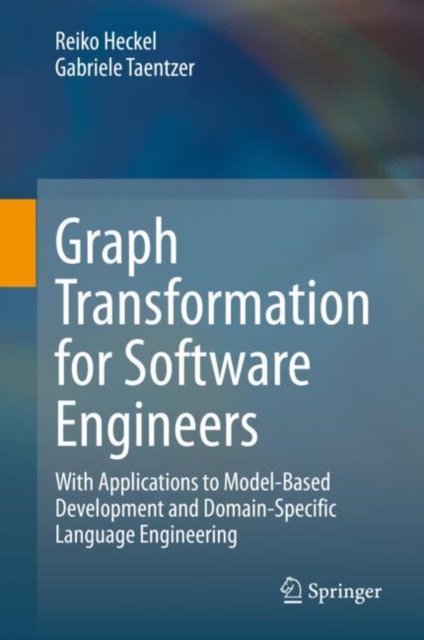 Graph Transformation for Software Engineers : With Applications to Model-Based Development and Domain-Specific Language Engineering, PDF eBook