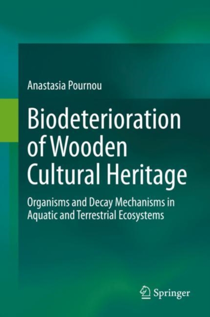 Biodeterioration of Wooden Cultural Heritage : Organisms and Decay Mechanisms in Aquatic and Terrestrial Ecosystems, EPUB eBook