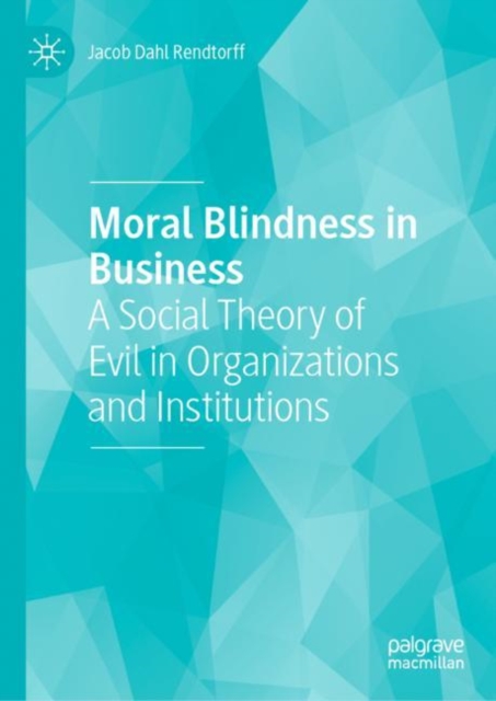 Moral Blindness in Business : A Social Theory of Evil in Organizations and Institutions, EPUB eBook
