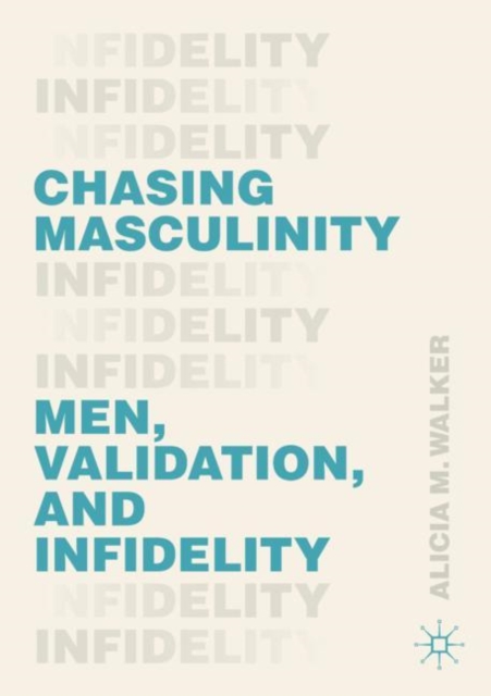 Chasing Masculinity : Men, Validation, and Infidelity, EPUB eBook