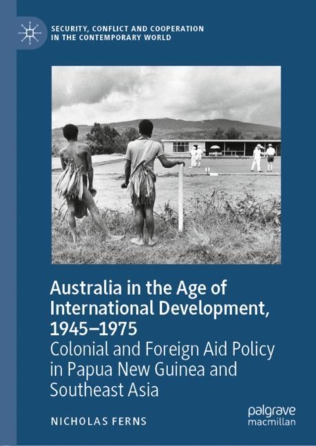 Australia in the Age of International Development, 1945-1975 : Colonial and Foreign Aid Policy in Papua New Guinea and Southeast Asia, EPUB eBook