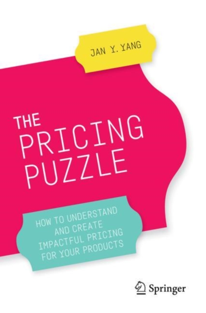The Pricing Puzzle : How to Understand and Create Impactful Pricing for Your Products, Paperback / softback Book