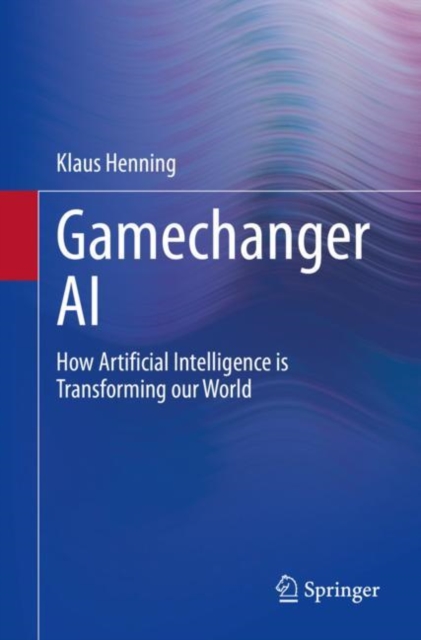 Gamechanger AI : How Artificial Intelligence is Transforming our World, EPUB eBook
