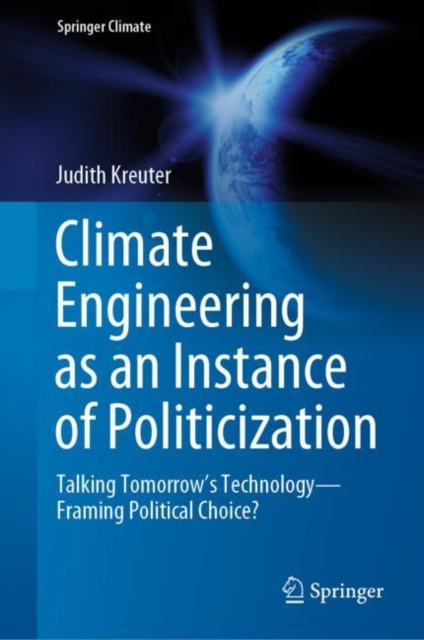 Climate Engineering as an Instance of Politicization : Talking Tomorrow's Technology-Framing Political Choice?, EPUB eBook