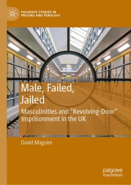 Male, Failed, Jailed : Masculinities and "Revolving-Door" Imprisonment in the UK, EPUB eBook