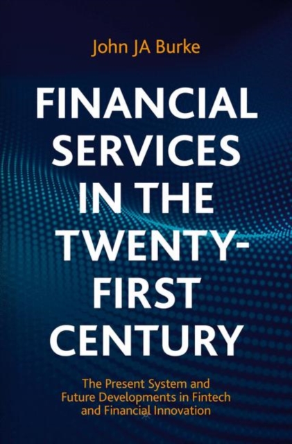 Financial Services in the Twenty-First Century : The Present System and Future Developments in Fintech and Financial Innovation, EPUB eBook
