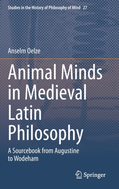 Animal Minds in Medieval Latin Philosophy : A Sourcebook from Augustine to Wodeham, Hardback Book