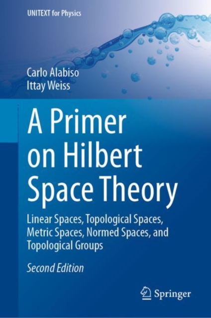 A Primer on Hilbert Space Theory : Linear Spaces, Topological Spaces, Metric Spaces, Normed Spaces, and Topological Groups, EPUB eBook