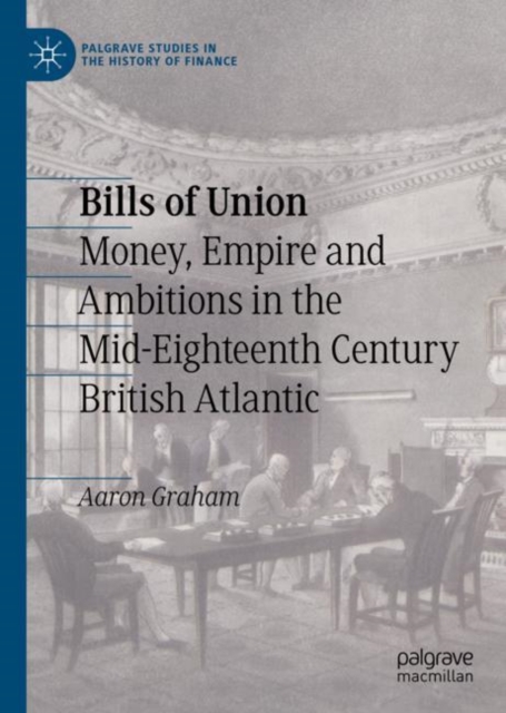 Bills of Union : Money, Empire and Ambitions in the Mid-Eighteenth Century British Atlantic, EPUB eBook