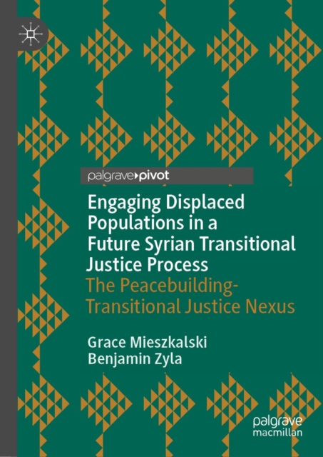 Engaging Displaced Populations in a Future Syrian Transitional Justice Process : The Peacebuilding-Transitional Justice Nexus, EPUB eBook