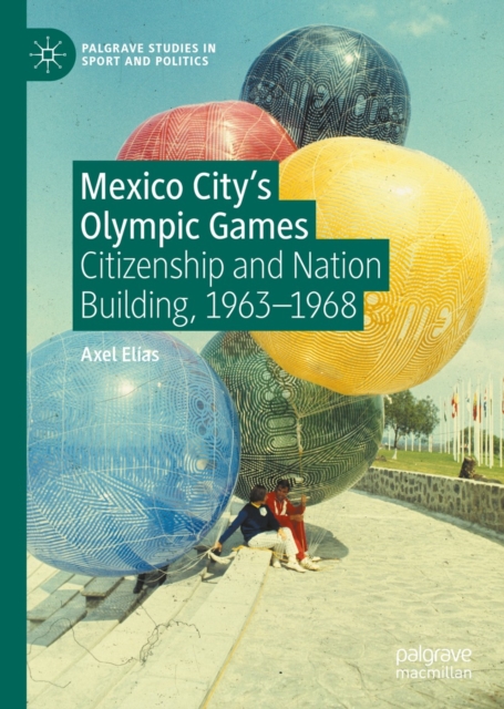 Mexico City's Olympic Games : Citizenship and Nation Building, 1963-1968, EPUB eBook