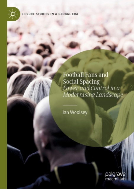 Football Fans and Social Spacing : Power and Control in a Modernising Landscape, EPUB eBook