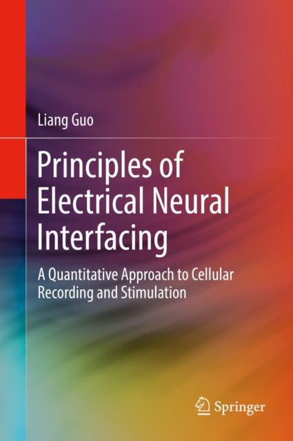 Principles of Electrical Neural Interfacing : A Quantitative Approach to Cellular Recording and Stimulation, EPUB eBook