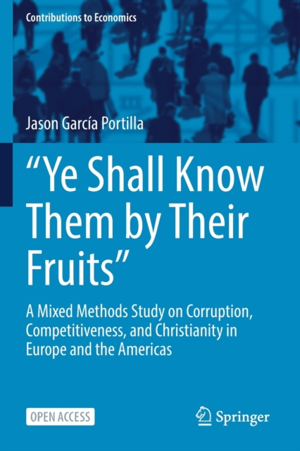 "Ye Shall Know Them by Their Fruits" : A Mixed Methods Study on Corruption, Competitiveness, and Christianity in Europe and the Americas, Paperback / softback Book