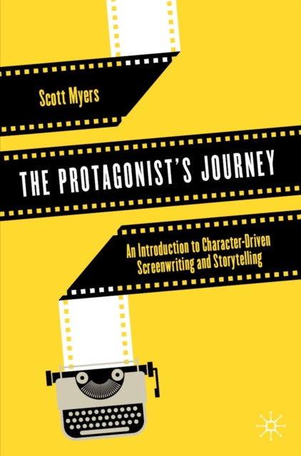The Protagonist's Journey : An Introduction to Character-Driven Screenwriting and Storytelling, EPUB eBook