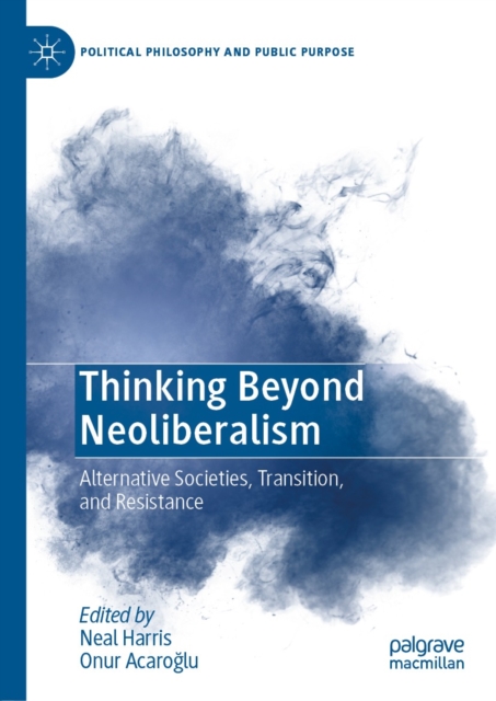 Thinking Beyond Neoliberalism : Alternative Societies, Transition, and Resistance, EPUB eBook
