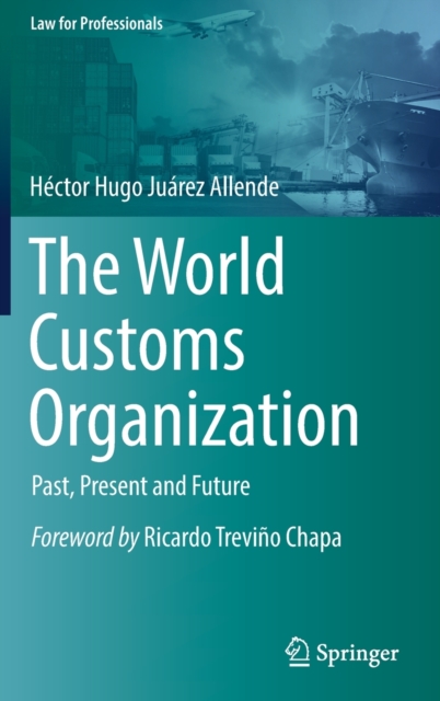 The World Customs Organization : Past, Present and Future, Hardback Book