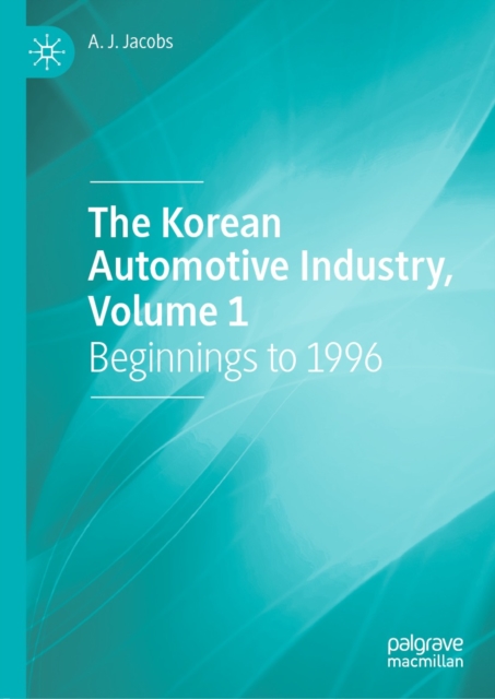 The Korean Automotive Industry, Volume 1 : Beginnings to 1996, EPUB eBook