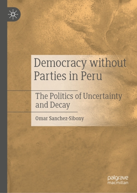 Democracy without Parties in Peru : The Politics of Uncertainty and Decay, EPUB eBook